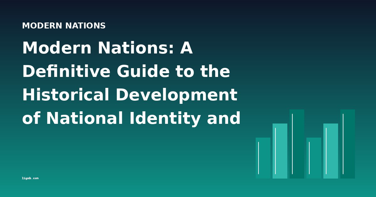 Modern Nations: A Definitive Guide to the Historical Development of National Identity and Conflict
