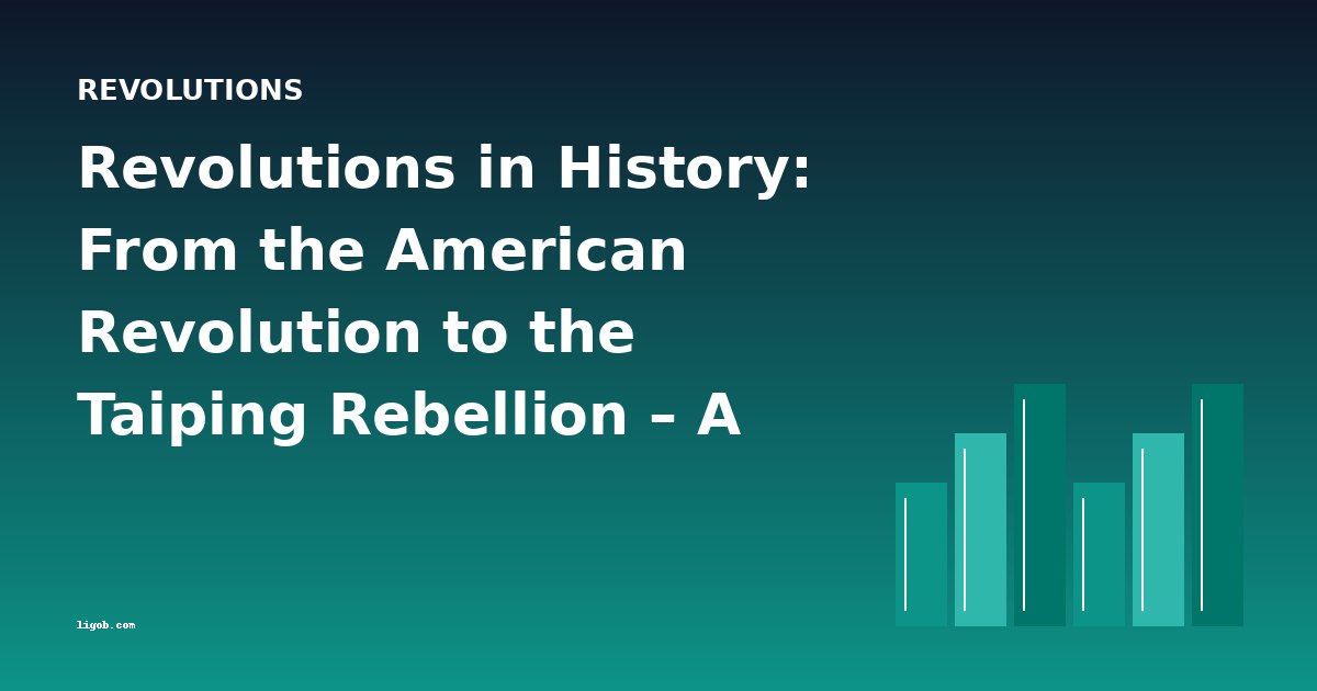 Revolutions in History: From the American Revolution to the Taiping Rebellion – A Definitive Overview