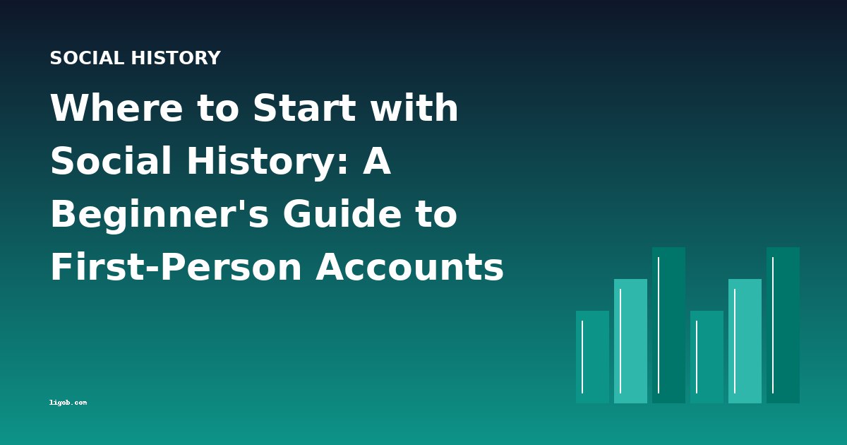 Where to Start with Social History: A Beginner's Guide to First-Person Accounts