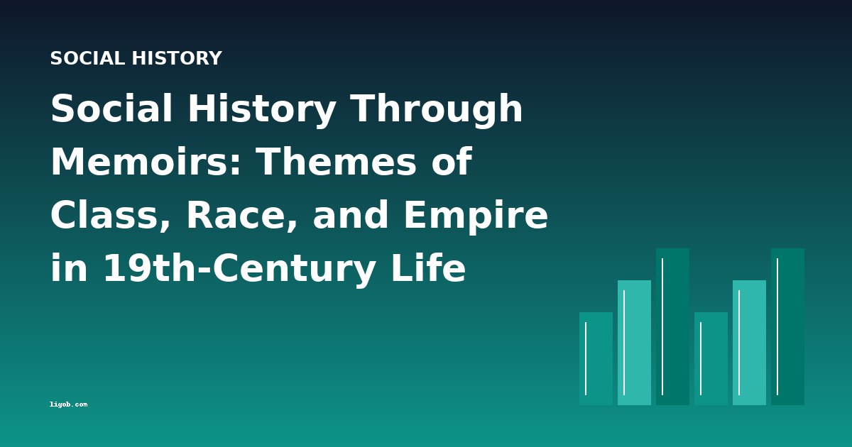Social History Through Memoirs: Themes of Class, Race, and Empire in 19th-Century Life Writing